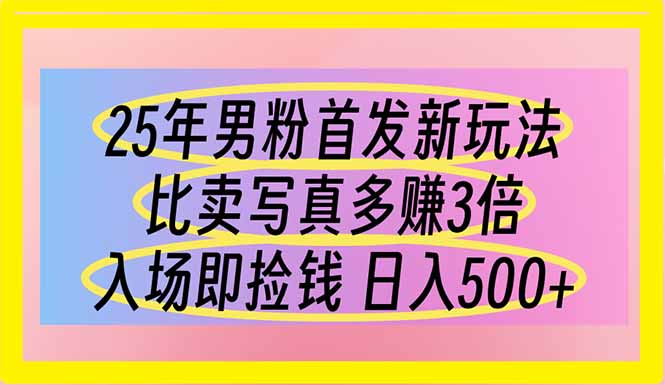 （14219期）25年男粉首发新玩法 比卖写真赚的更多 入场即捡钱 日入500-青年云网创—高质量项目商城