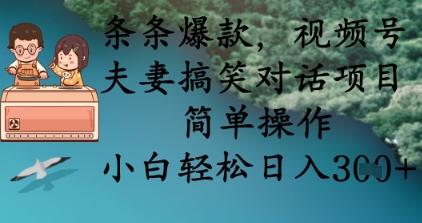 条条爆款，视频号夫妻搞笑对话项目，简单操作，小白轻松日入3张+-青年云网创—高质量项目商城