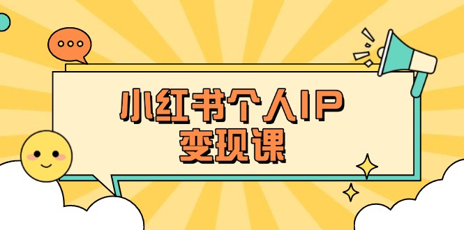 （14172期）小红书个人变现课：精准人设定位+爆款选题拆解，教你打造百万流量账号秘籍-青年云网创—高质量项目商城
